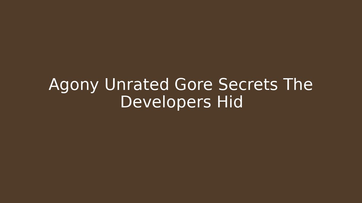 Agony Unrated Gore Secrets The Developers Hid