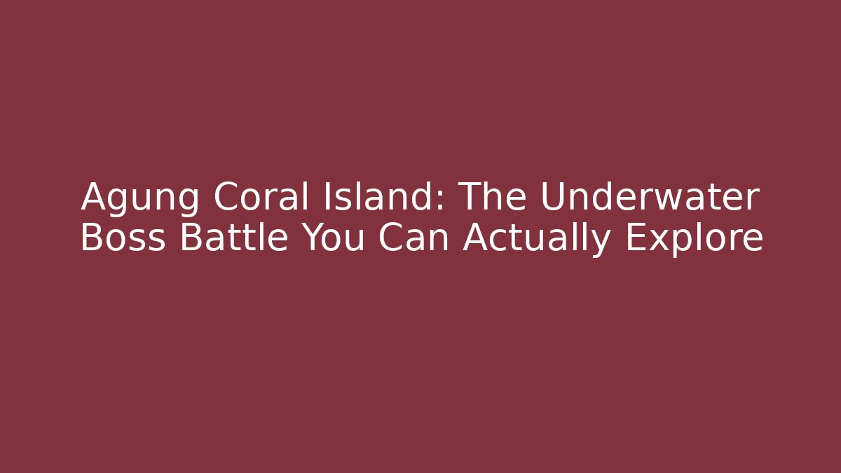 Agung Coral Island: The Underwater Boss Battle You Can Actually Explore
