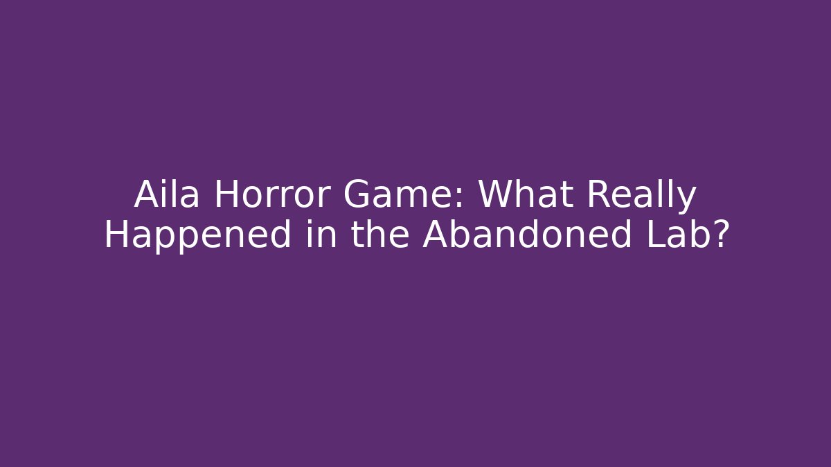 Aila Horror Game: What Really Happened in the Abandoned Lab?
