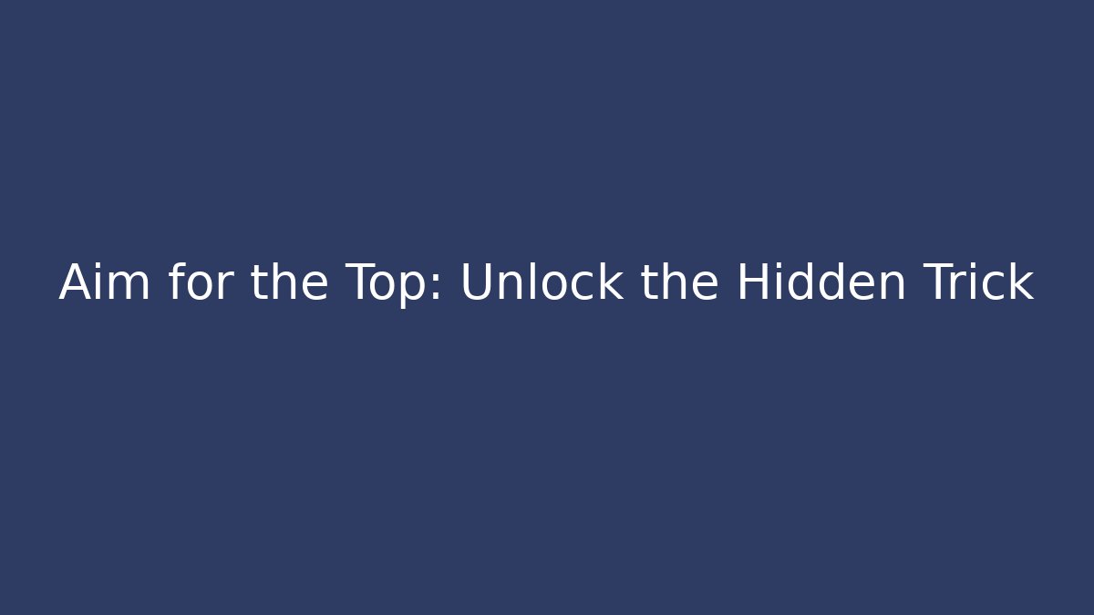 Aim for the Top: Unlock the Hidden Trick