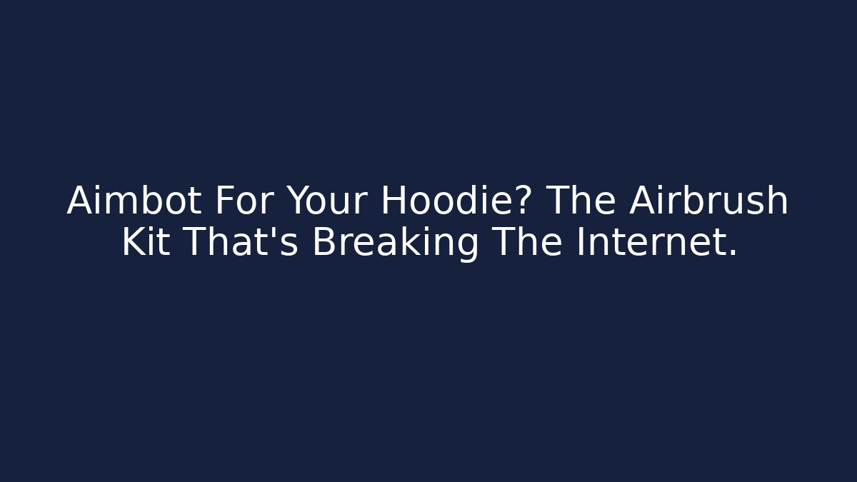 Aimbot For Your Hoodie? The Airbrush Kit That's Breaking The Internet.