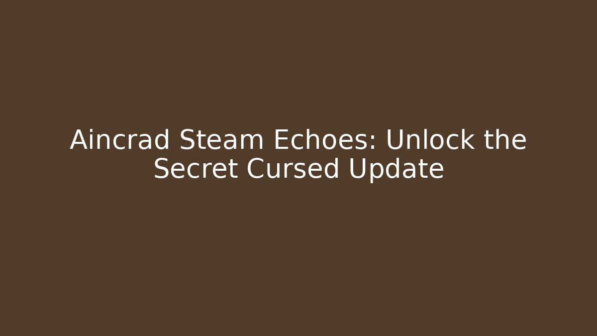 Aincrad Steam Echoes: Unlock the Secret Cursed Update