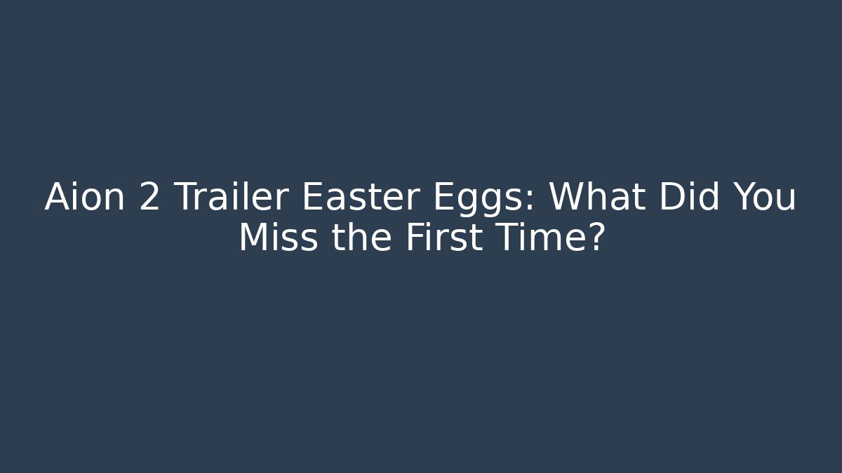 Aion 2 Trailer Easter Eggs: What Did You Miss the First Time?