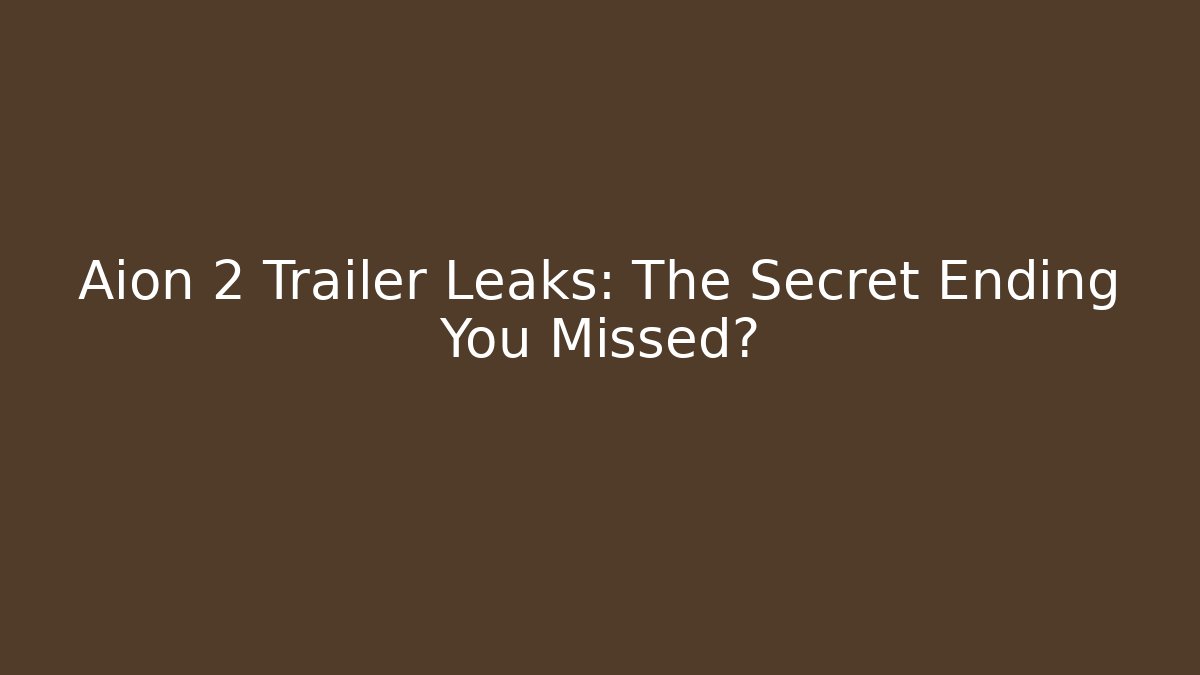 Aion 2 Trailer Leaks: The Secret Ending You Missed?