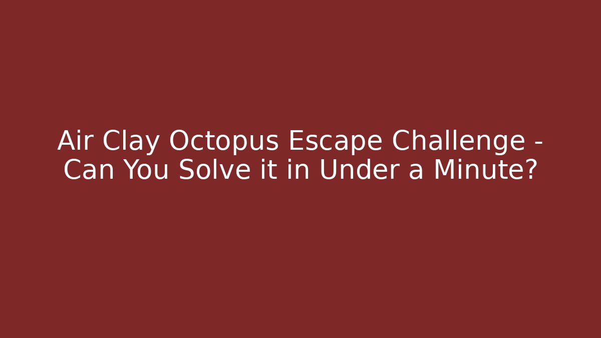 Air Clay Octopus Escape Challenge – Can You Solve it in Under a Minute?