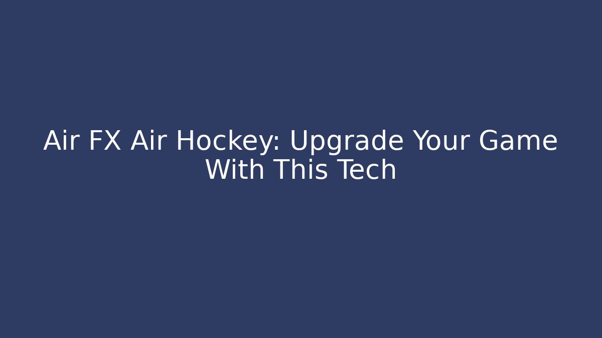 Air FX Air Hockey: Upgrade Your Game With This Tech