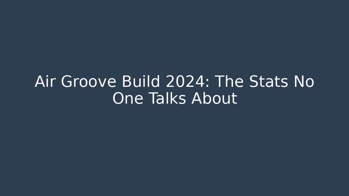 Air Groove Build 2024: The Stats No One Talks About
