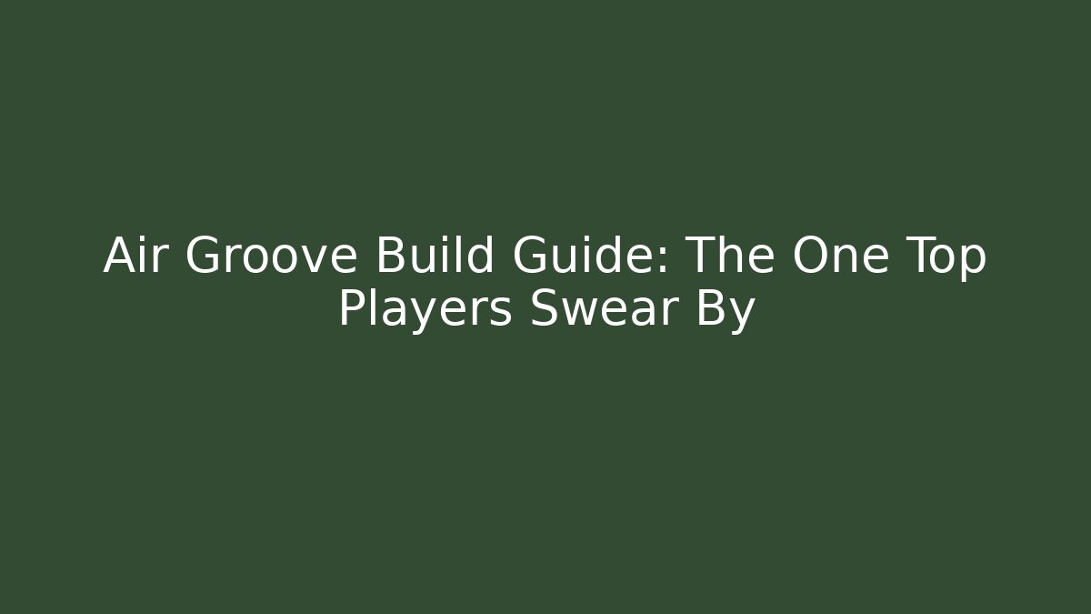 Air Groove Build Guide: The One Top Players Swear By