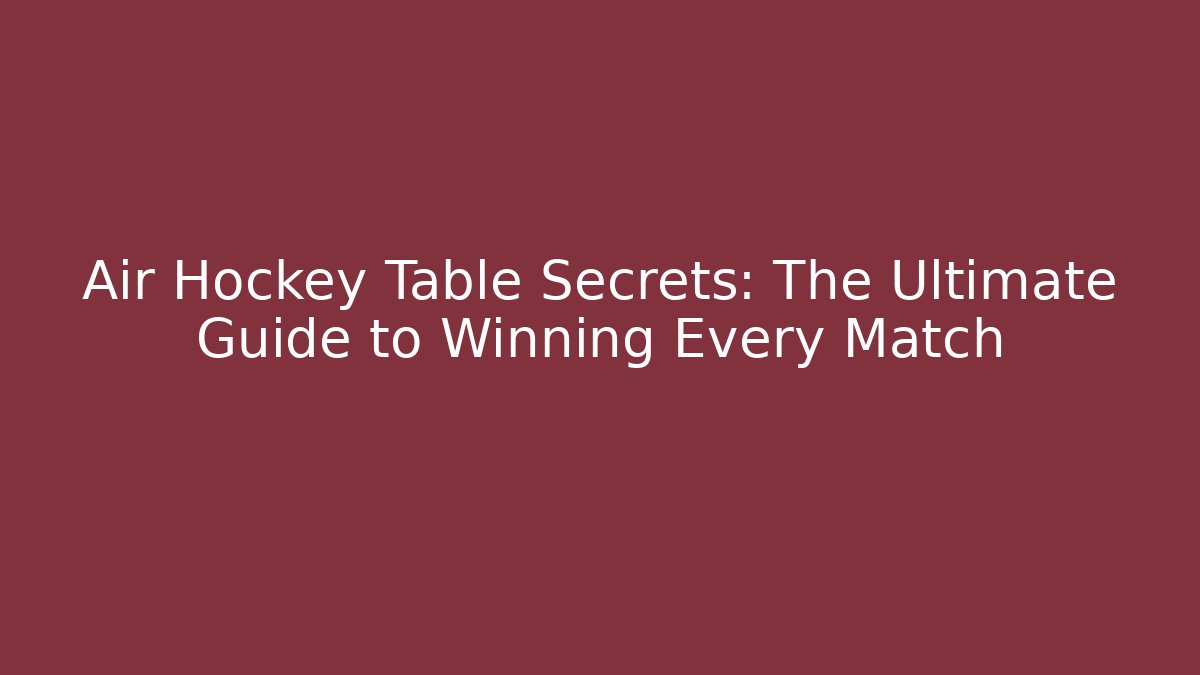 Air Hockey Table Secrets: The Ultimate Guide to Winning Every Match