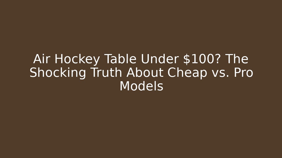 Air Hockey Table Under $100? The Shocking Truth About Cheap vs. Pro Models