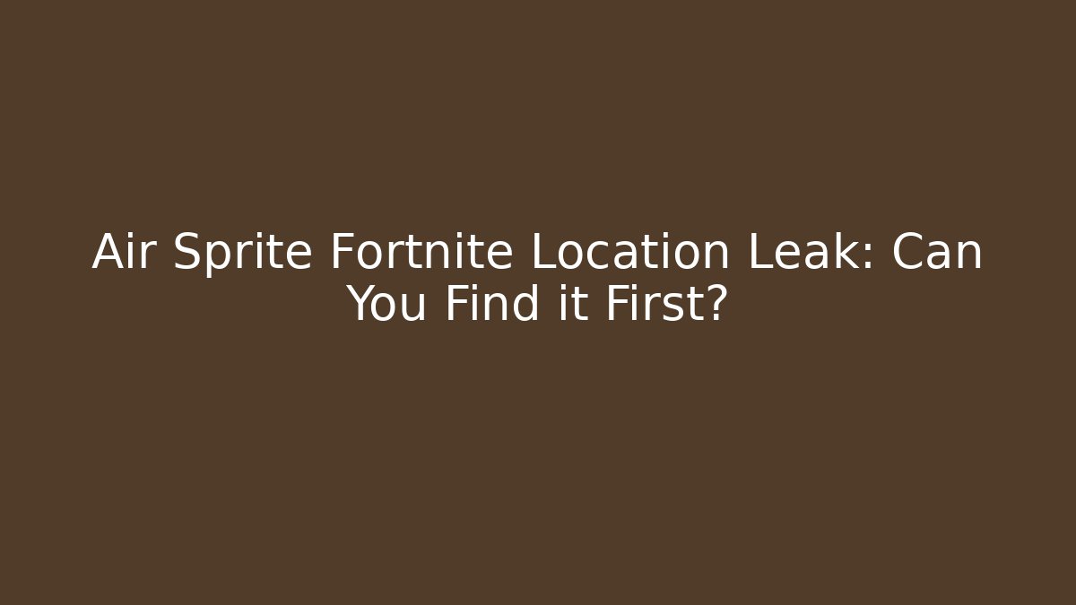 Air Sprite Fortnite Location Leak: Can You Find it First?