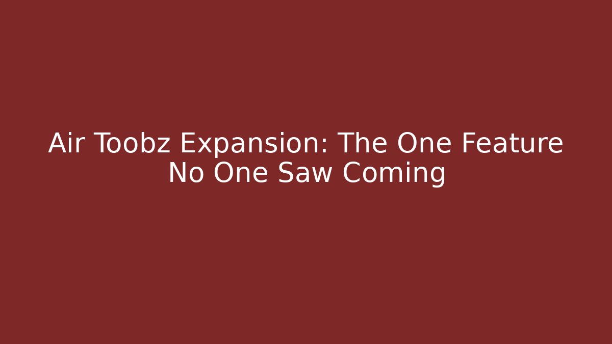 Air Toobz Expansion: The One Feature No One Saw Coming
