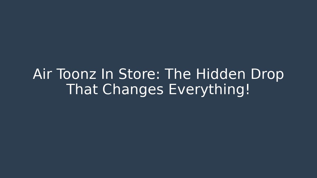 Air Toonz In Store: The Hidden Drop That Changes Everything! - Create More Assets