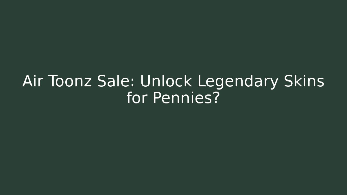 Air Toonz Sale: Unlock Legendary Skins for Pennies?