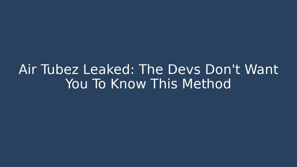 Air Tubez Leaked: The Devs Don't Want You To Know This Method
