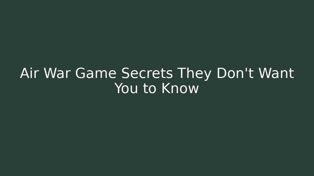 Air War Game Secrets They Don’t Want You to Know