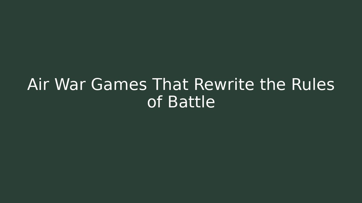 Air War Games That Rewrite the Rules of Battle