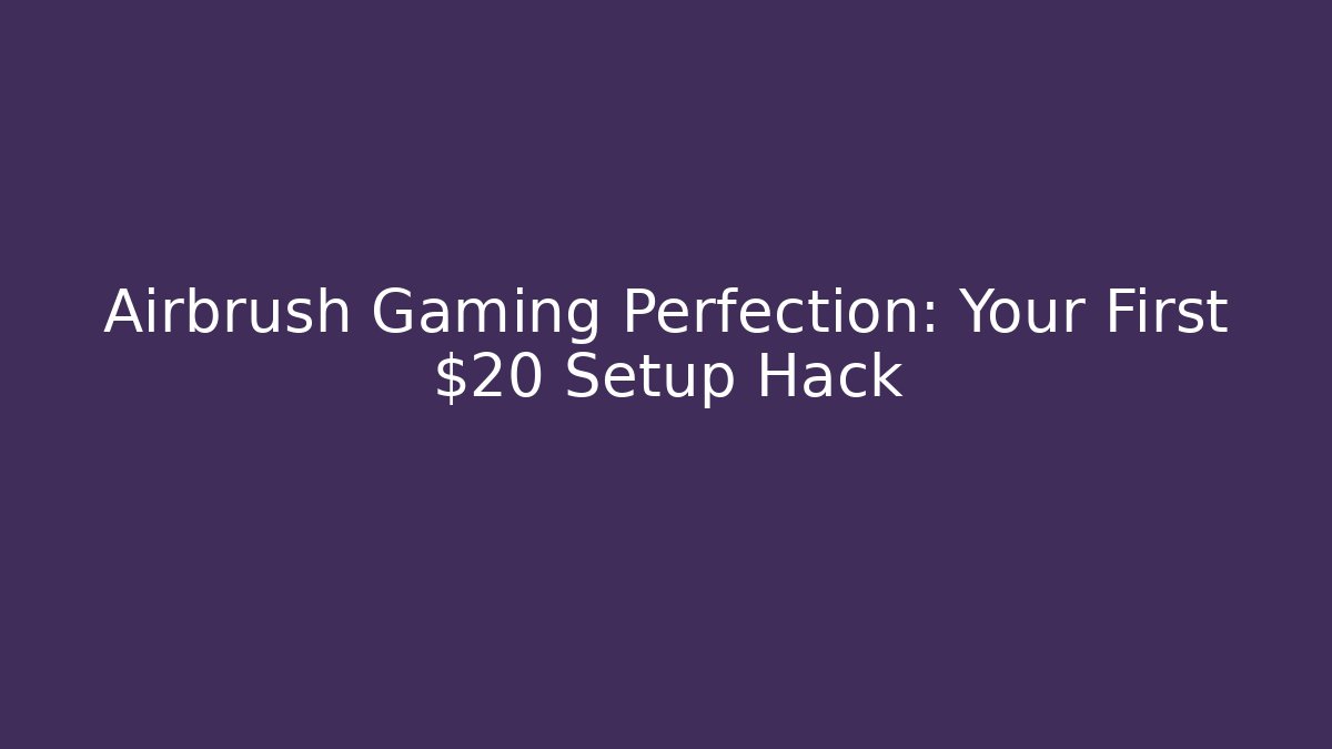 Airbrush Gaming Perfection: Your First $20 Setup Hack - Create More Assets
