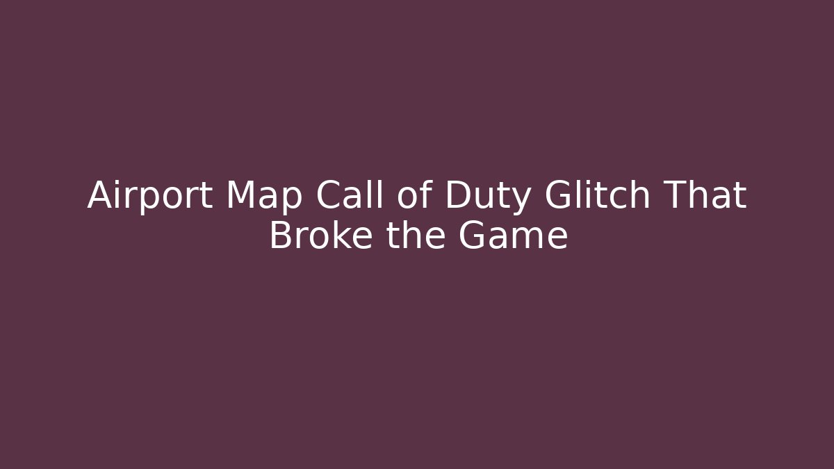 Airport Map Call of Duty Glitch That Broke the Game