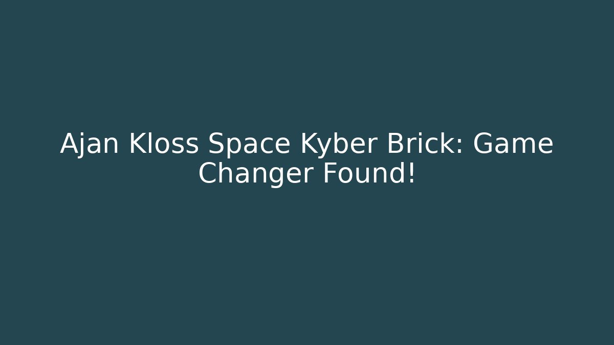 Ajan Kloss Space Kyber Brick: Game Changer Found!