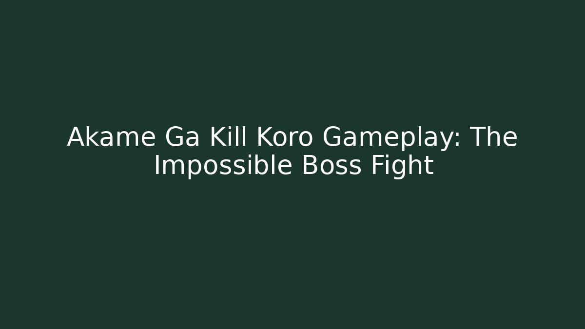Akame Ga Kill Koro Gameplay: The Impossible Boss Fight