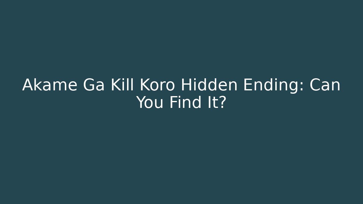 Akame Ga Kill Koro Hidden Ending: Can You Find It?