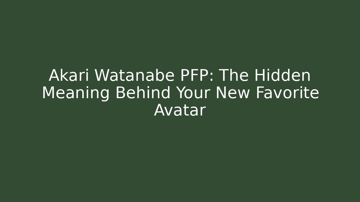Akari Watanabe PFP: The Hidden Meaning Behind Your New Favorite Avatar