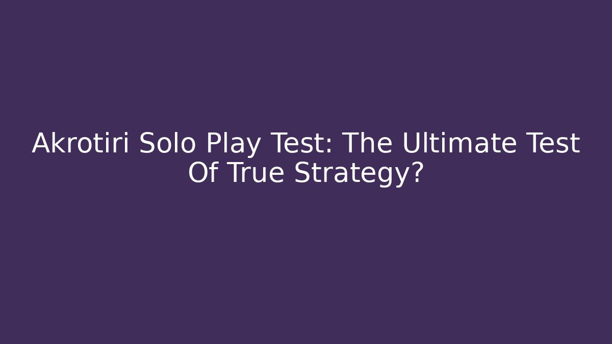 Akrotiri Solo Play Test: The Ultimate Test Of True Strategy?