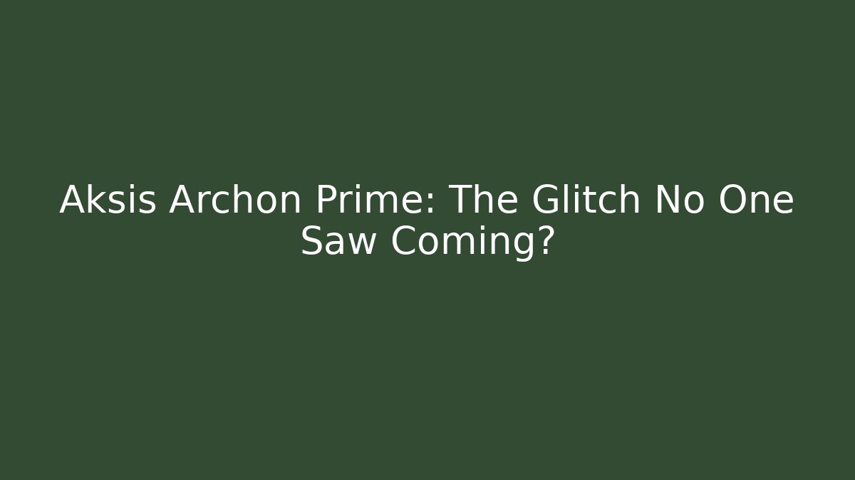Aksis Archon Prime: The Glitch No One Saw Coming?