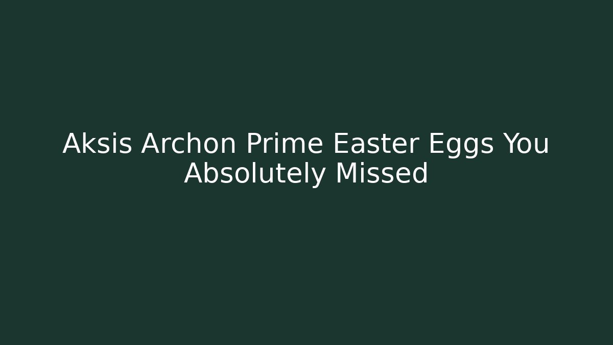 Aksis Archon Prime Easter Eggs You Absolutely Missed