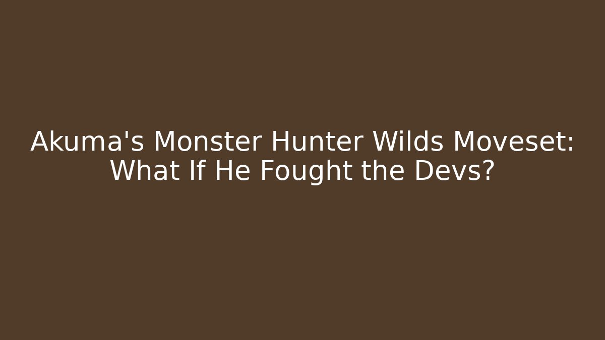 Akuma's Monster Hunter Wilds Moveset: What If He Fought the Devs?