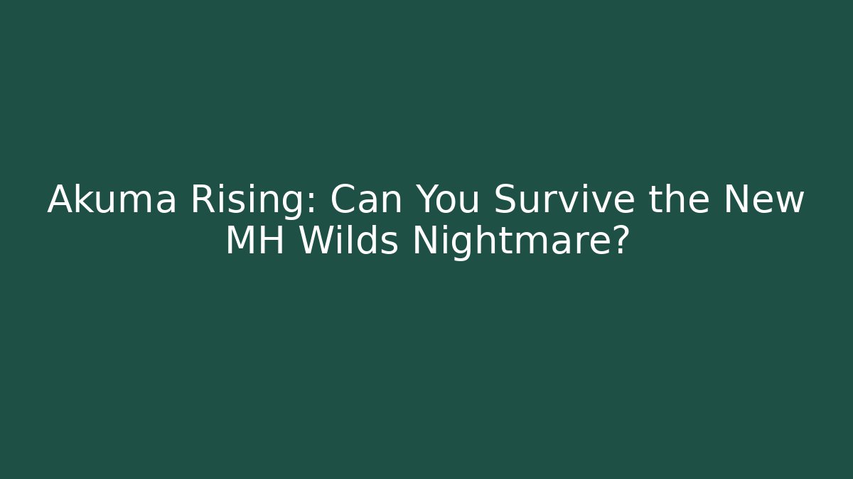 Akuma Rising: Can You Survive the New MH Wilds Nightmare?