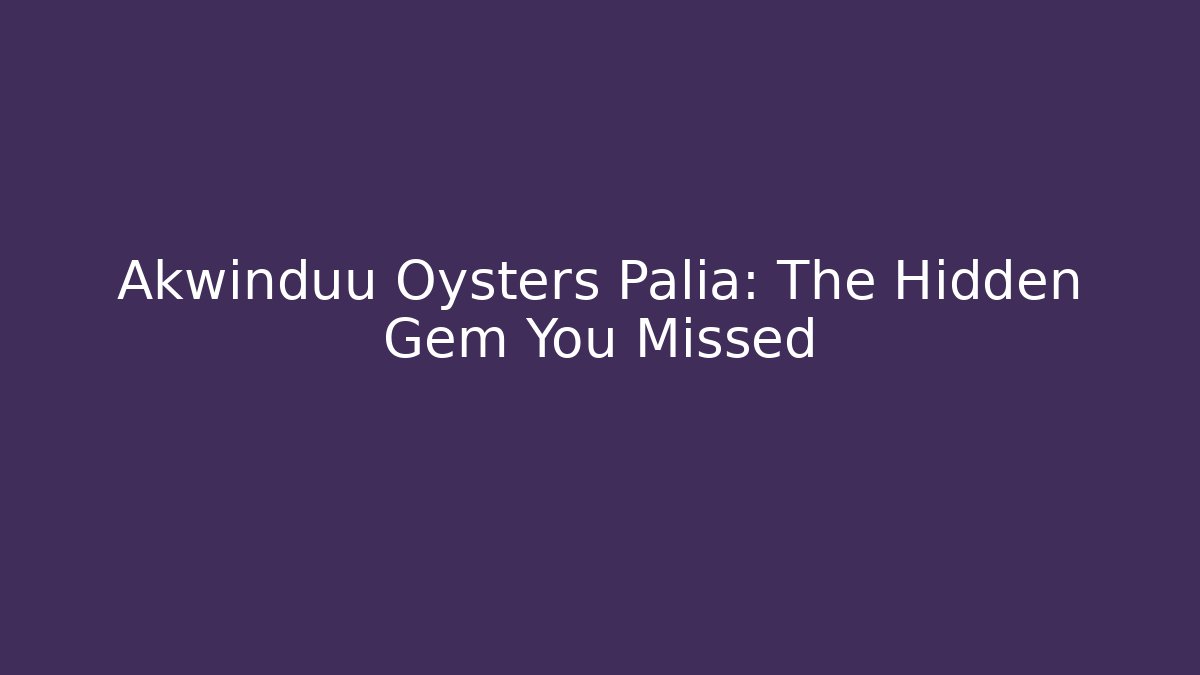 Akwinduu Oysters Palia: The Hidden Gem You Missed