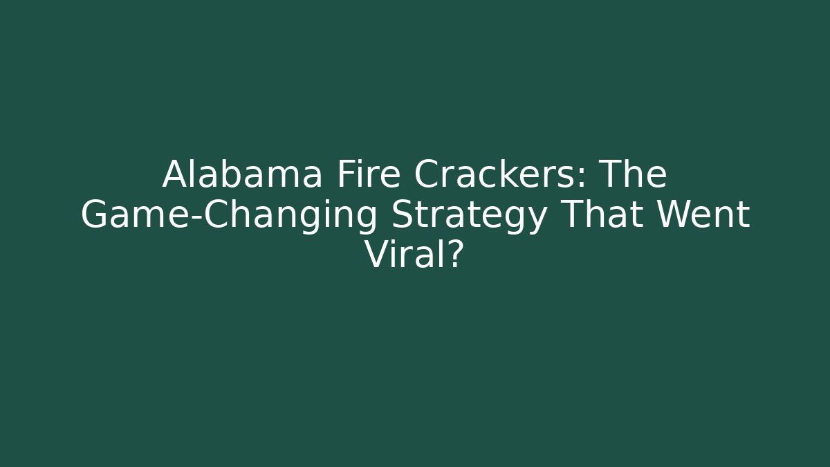 Alabama Fire Crackers: The Game-Changing Strategy That Went Viral?