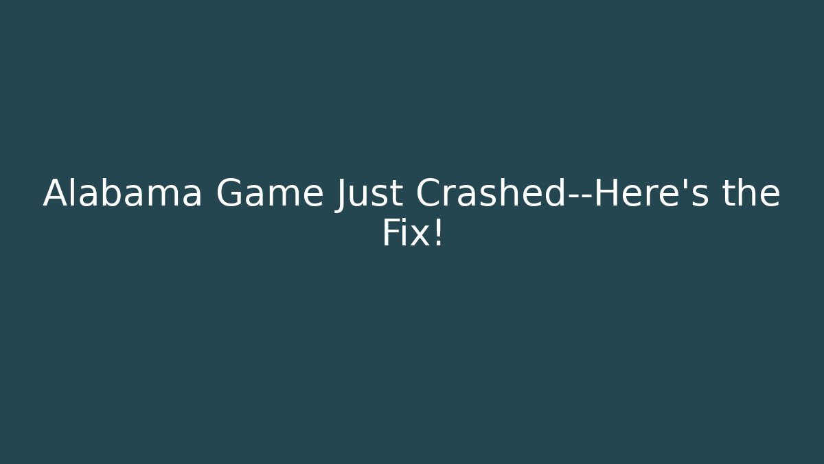 Alabama Game Just Crashed—Here’s the Fix!