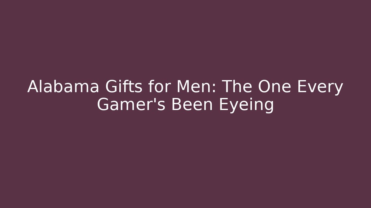 Alabama Gifts for Men: The One Every Gamer’s Been Eyeing