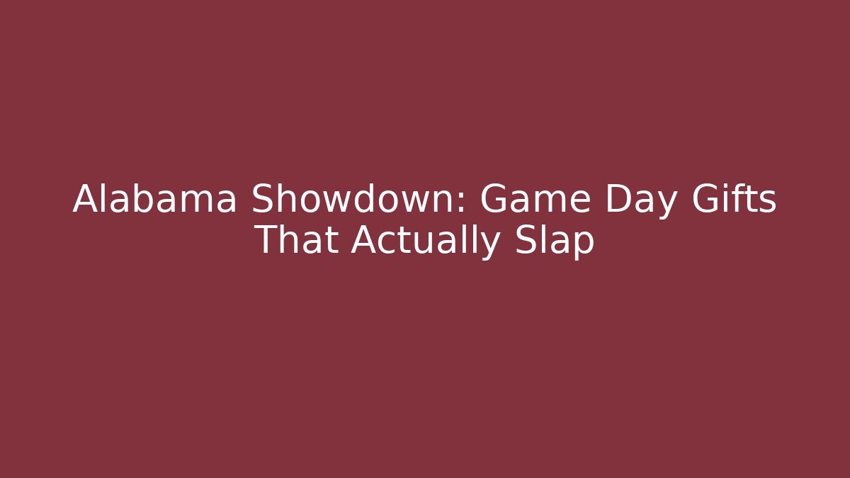 Alabama Showdown: Game Day Gifts That Actually Slap