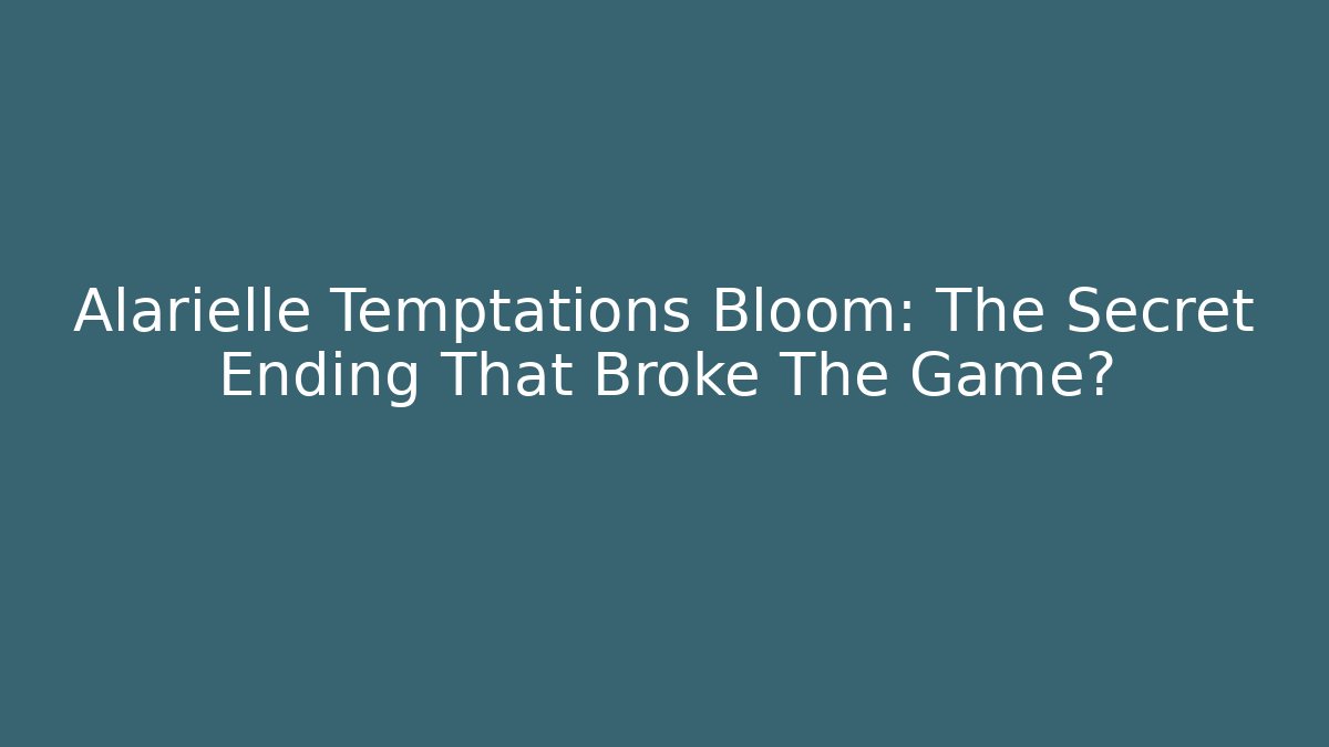 Alarielle Temptations Bloom: The Secret Ending That Broke The Game?