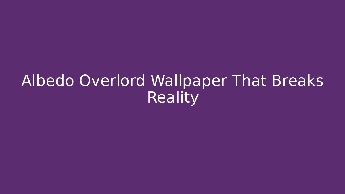 Albedo Overlord Wallpaper That Breaks Reality