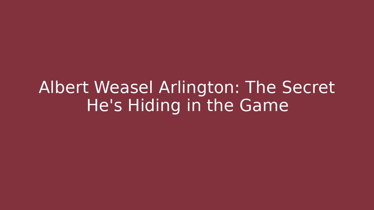 Albert Weasel Arlington: The Secret He's Hiding in the Game