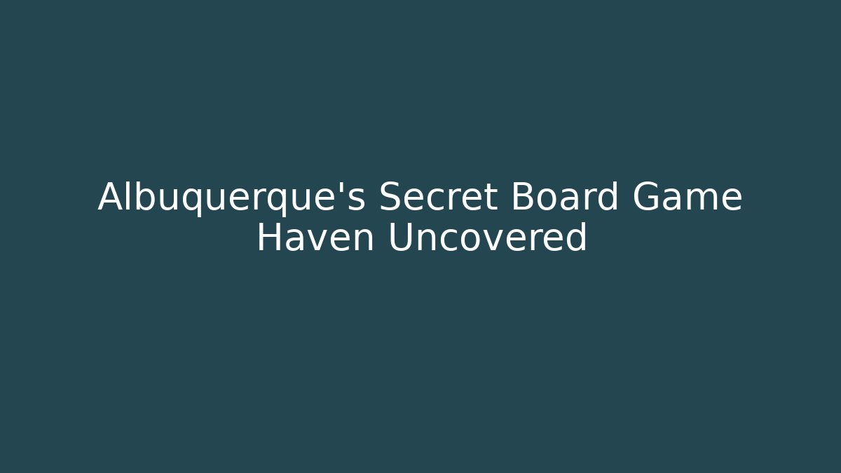 Albuquerque’s Secret Board Game Haven Uncovered - Create More Assets