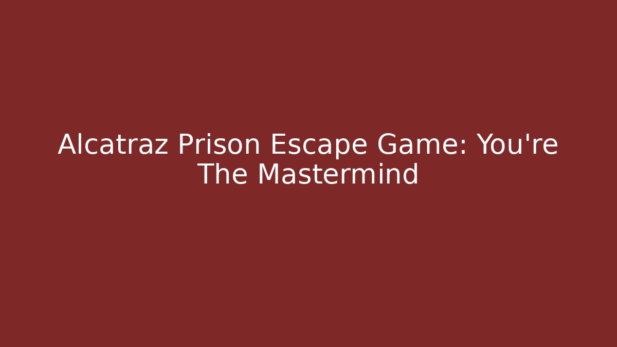 Alcatraz Prison Escape Game: You're The Mastermind - Create More Assets