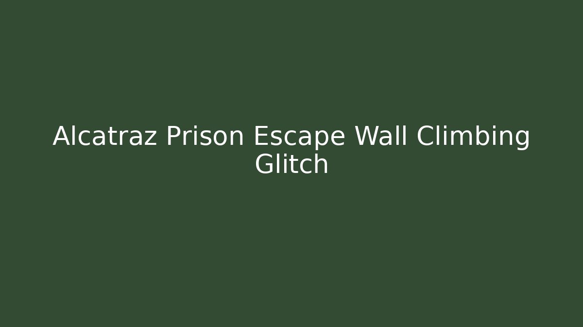 Alcatraz Prison Escape Wall Climbing Glitch
