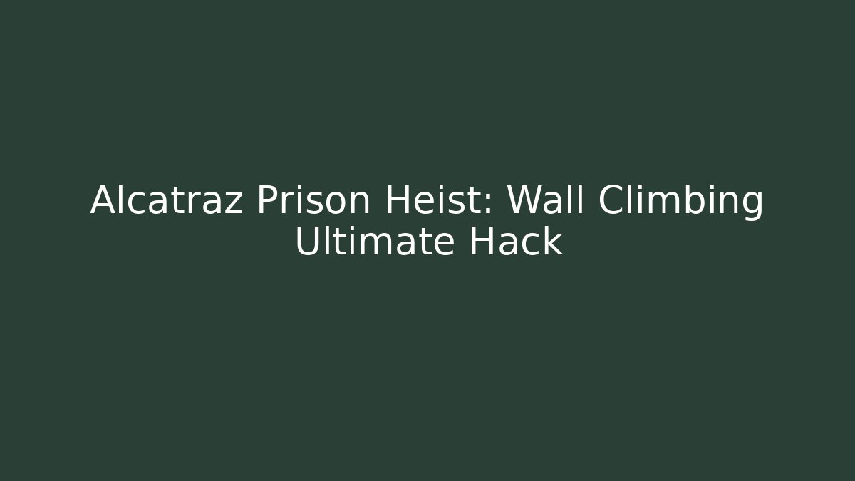 Alcatraz Prison Heist: Wall Climbing Ultimate Hack - Create More Assets