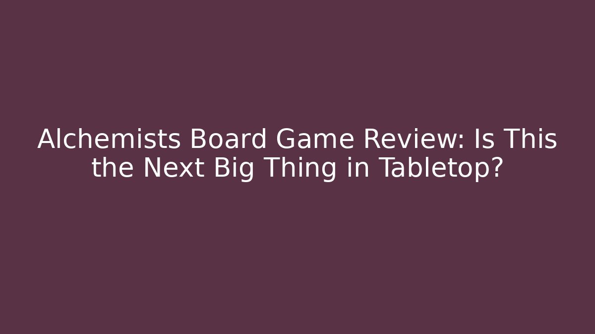 Alchemists Board Game Review: Is This the Next Big Thing in Tabletop?