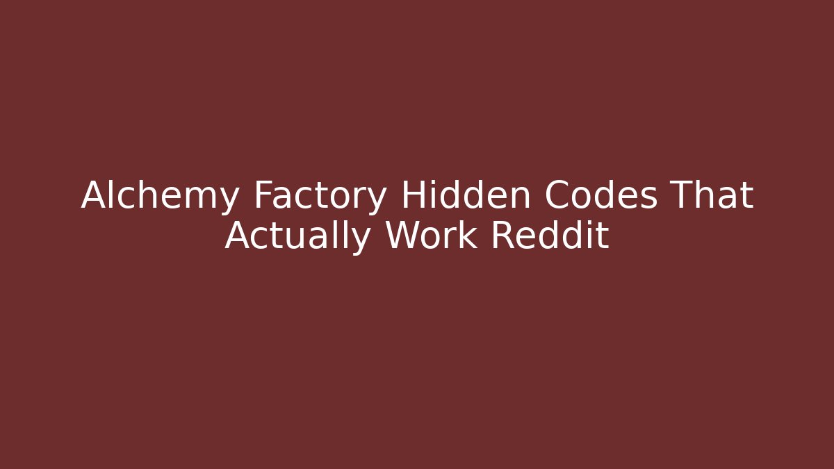 Alchemy Factory Hidden Codes That Actually Work Reddit