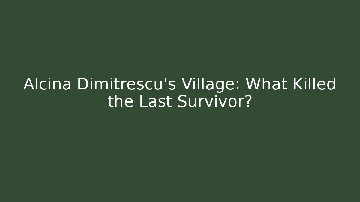 Alcina Dimitrescu's Village: What Killed the Last Survivor?