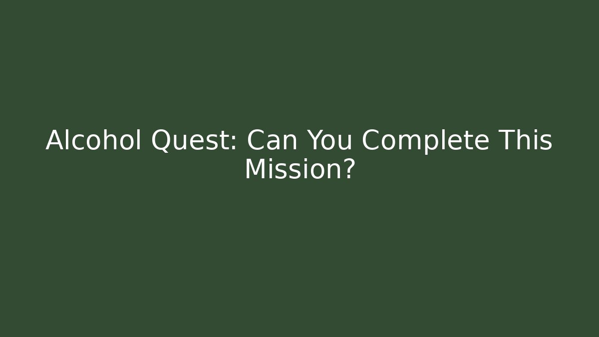 Alcohol Quest: Can You Complete This Mission?