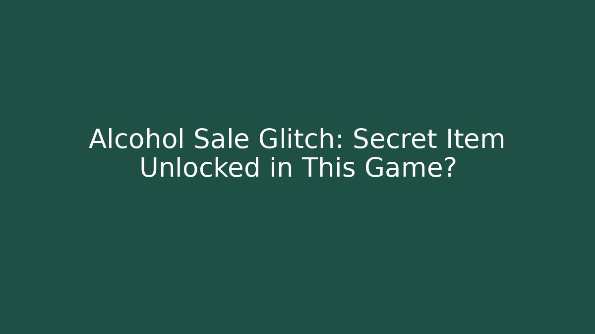 Alcohol Sale Glitch: Secret Item Unlocked in This Game?