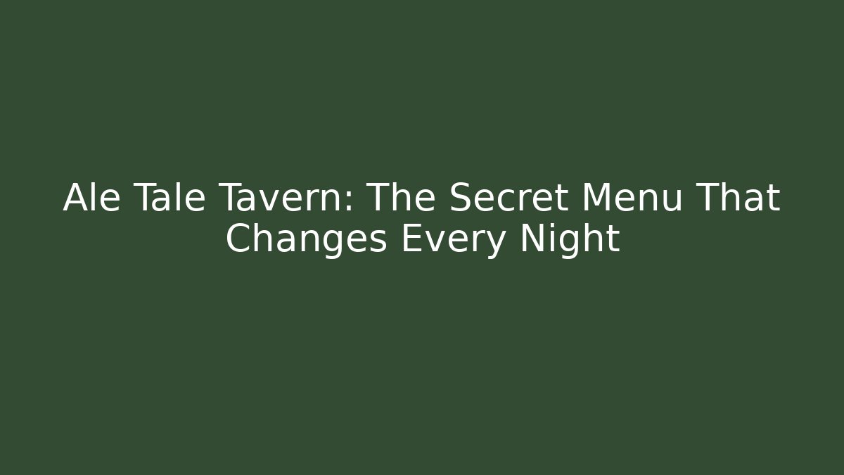 Ale Tale Tavern: The Secret Menu That Changes Every Night - Create More Assets
